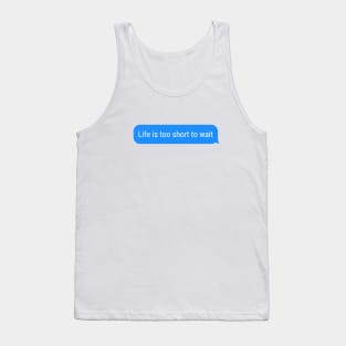 Life is too short to wait Tank Top